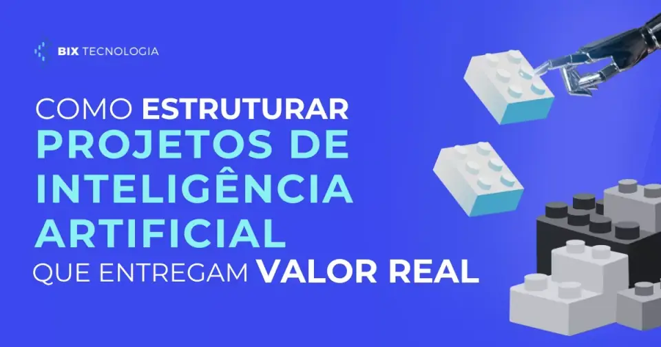 Como estruturar projetos de Inteligência Artificial que entregam valor real