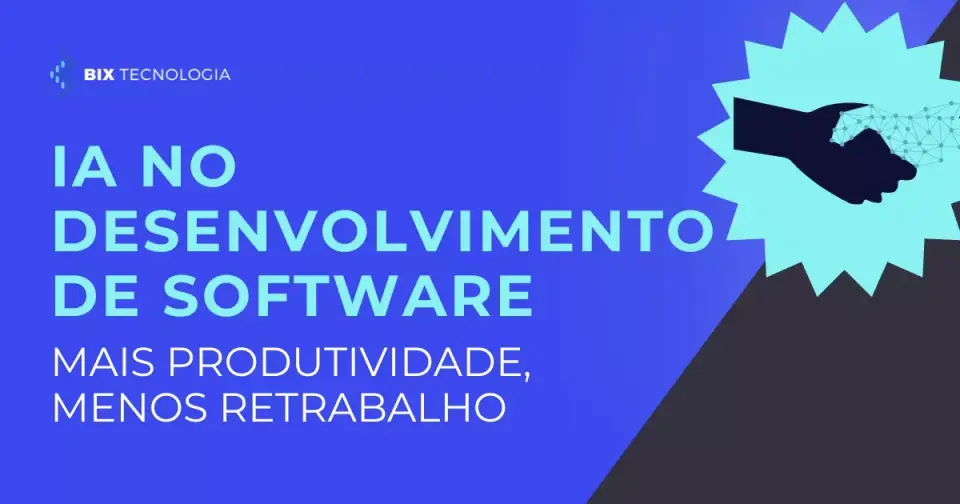IA no Desenvolvimento de Software: mais produtividade, menos retrabalho