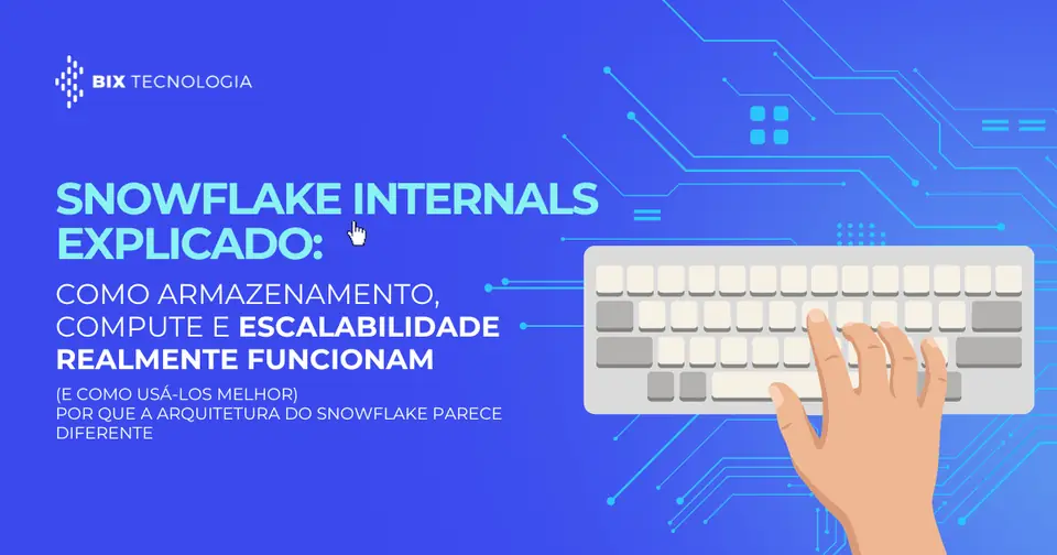 Snowflake Internals Explicado: Como Armazenamento, Compute e Escalabilidade Realmente Funcionam (e Como Usá-los Melhor)